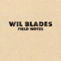 Field Notes - Wil Blades